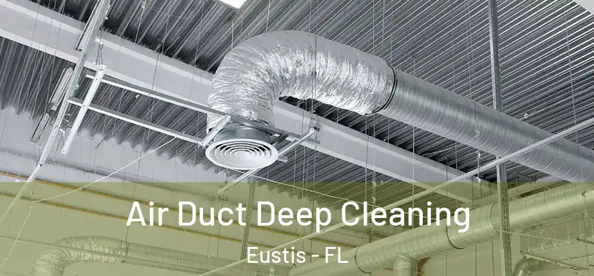 Air Duct Deep Cleaning Eustis - FL