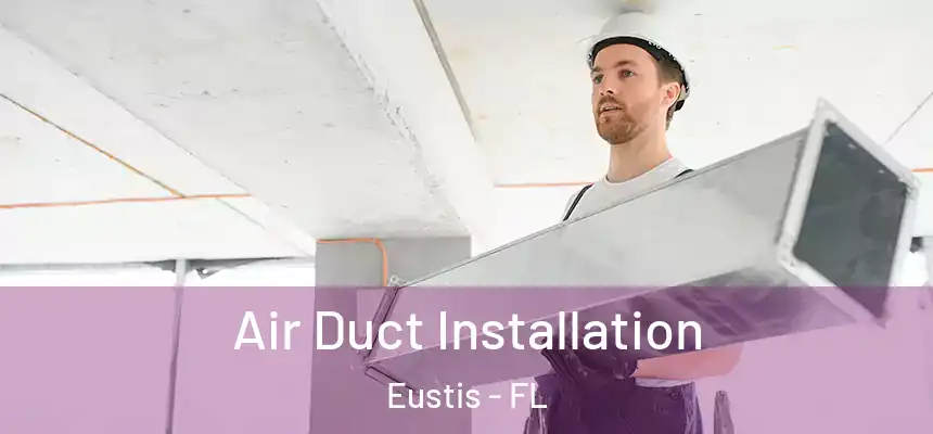 Air Duct Installation Eustis - FL