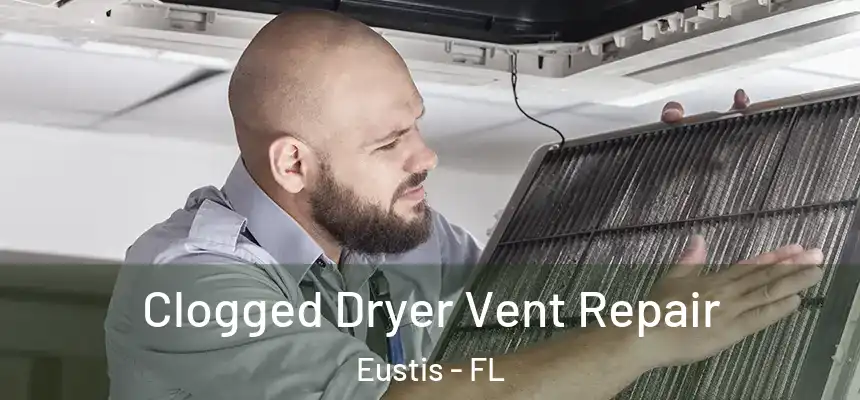 Clogged Dryer Vent Repair Eustis - FL