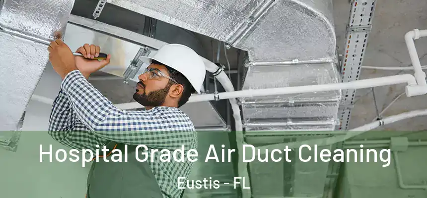  Hospital Grade Air Duct Cleaning Eustis - FL