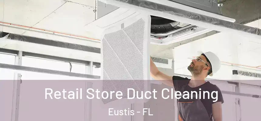 Retail Store Duct Cleaning Eustis - FL