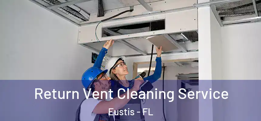 Return Vent Cleaning Service Eustis - FL