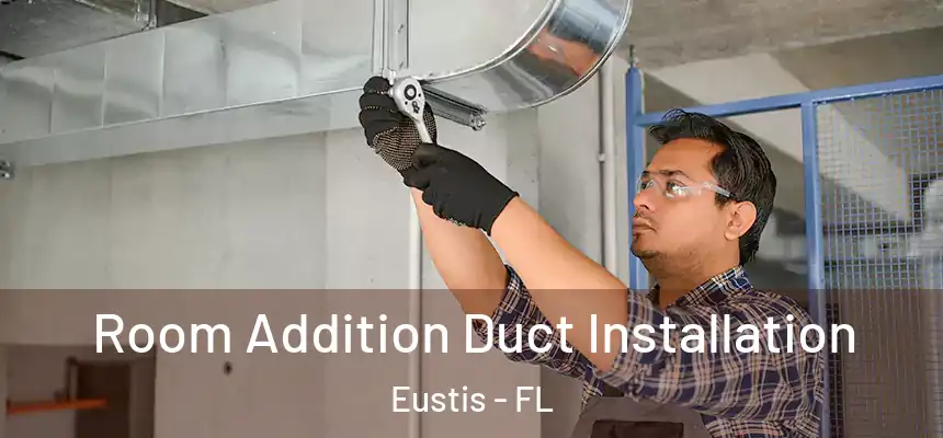 Room Addition Duct Installation Eustis - FL